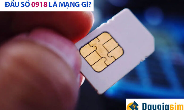 Đầu số 0918 là mạng gì? Kinh nghiệm chọn số đẹp 0918