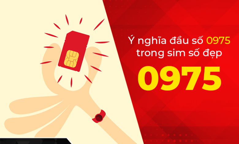 Đầu số 0975 thuộc nhà mạng nào? Ý nghĩa sâu xa của đầu số này