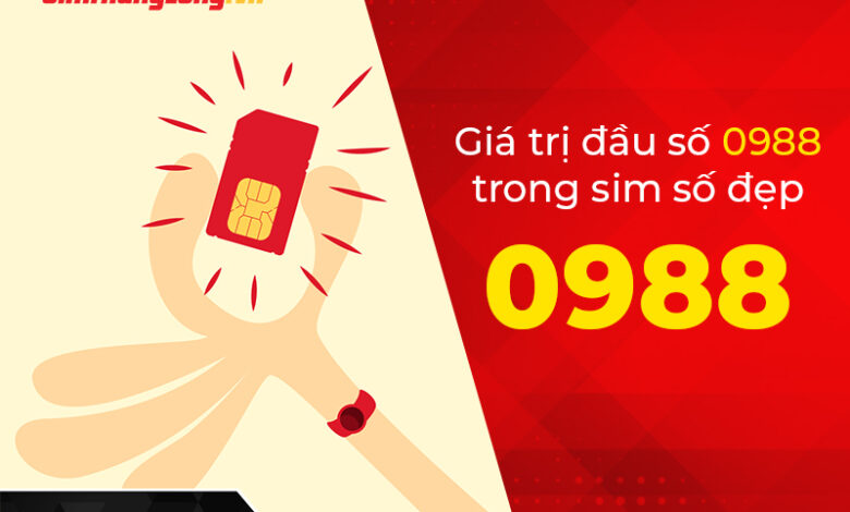 Đầu số 0988 của mạng nào? Giá trị của đầu số cổ nhất nhì Việt Nam