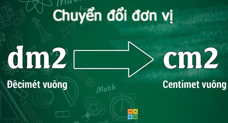 Tìm hiểu cách quy đổi đề xi mét vuông sang xăng ti mét vuông