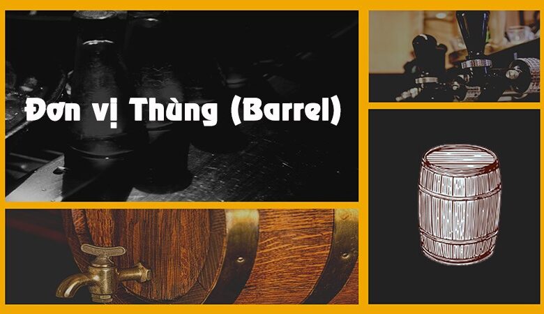 Đơn vị Thùng (Barrel) là gì? 1 thùng dầu bao nhiêu lít, ml, m3?