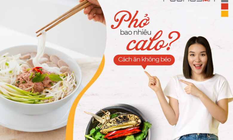 PHỞ BAO NHIÊU CALO? ĂN PHỞ NHƯ THẾ NÀO ĐỂ KHÔNG BỊ