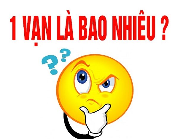 1 Vạn là bao nhiêu? Cách quy đổi chính xác nhất hiện nay
