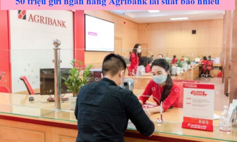 50, 100 Triệu Gửi Ngân Hàng Agribank Lãi Bao Nhiêu 4/2023