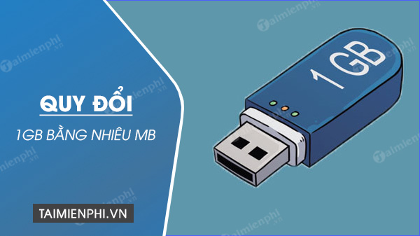 1GB bằng nhiêu MB, mua điện thoại nên chọn con bao nhiêu GB