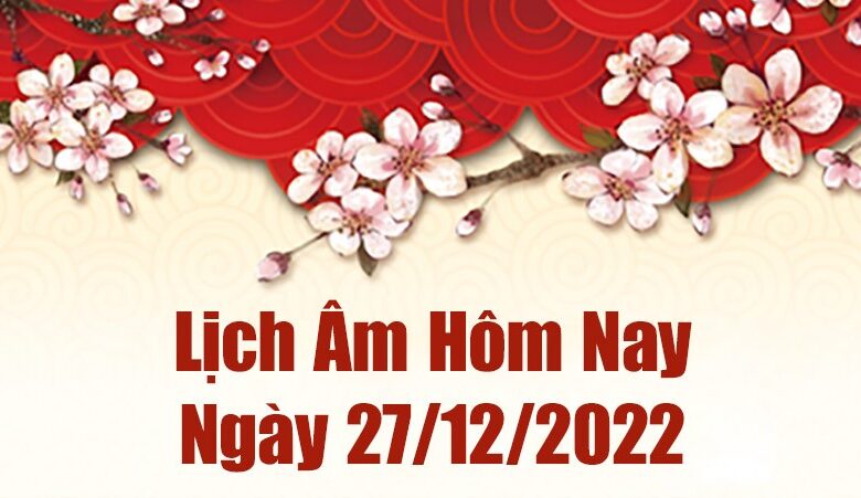 Lịch âm 27/12, xem lịch âm hôm nay Thứ Ba ngày 27/12/2022 là