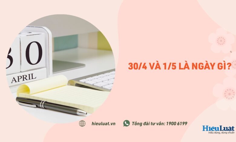 30/4, 1/5 là ngày gì? Được nghỉ mấy ngày? - Hieuluat