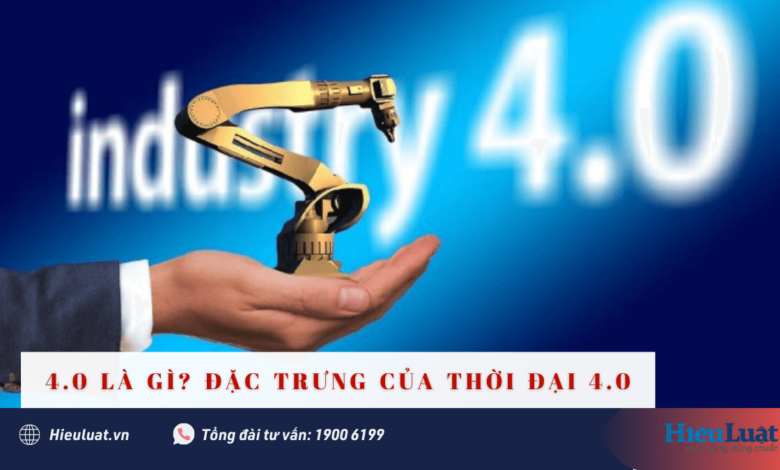 4.0 là gì? Những đặc trưng và đổi mới trong thời đại 4.0 - Hieuluat