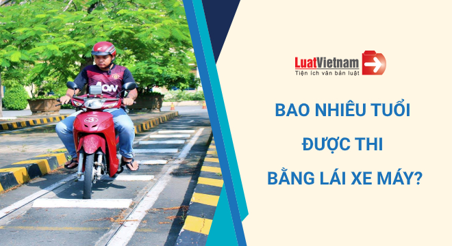 Bao nhiêu tuổi được thi bằng lái xe máy? Cách tính tuổi thế nào?