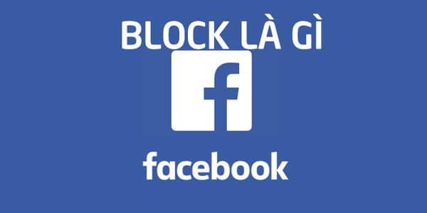 BLOCK LÀ GÌ? Ý Nghĩa Của Từ Block Hay Dùng Trên Facebook