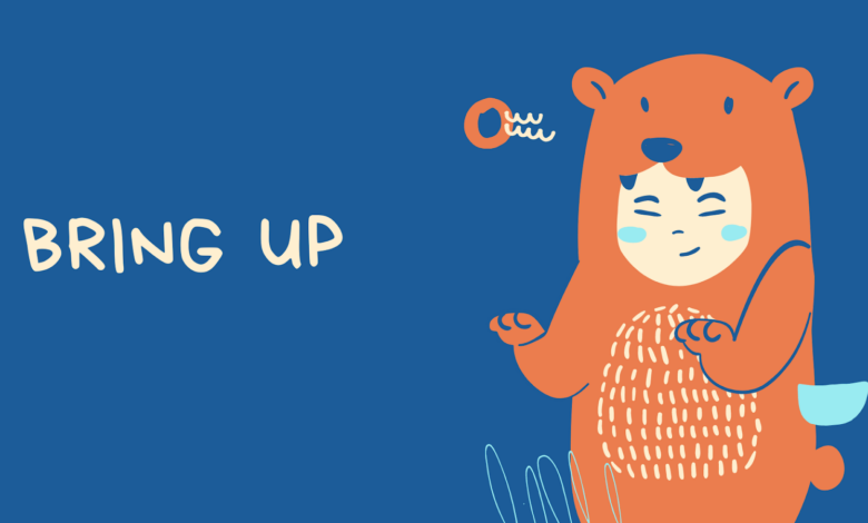 Bring Up là gì và cấu trúc cụm từ Bring Up trong câu Tiếng Anh