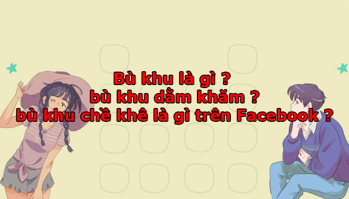 Bù khu là gì? bù khu dằm khăm trên Facebook là gì? - StudyTiengAnh
