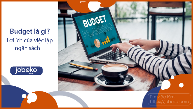 Budget là gì? Lợi ích của việc lập ngân sách - Joboko