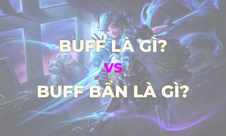 Buff Là Gì? Buff Bẩn Là Gì? 6 Tướng LOL Được Buff Trong Bản 11.21