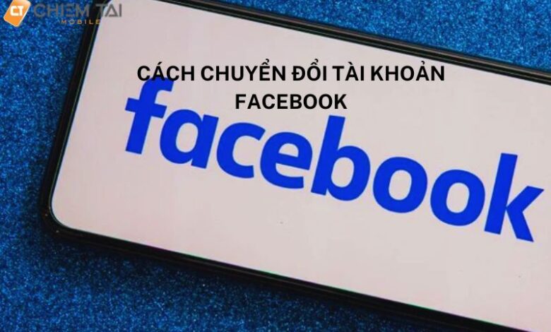 Cách Chuyển Tài Khoản Facebook