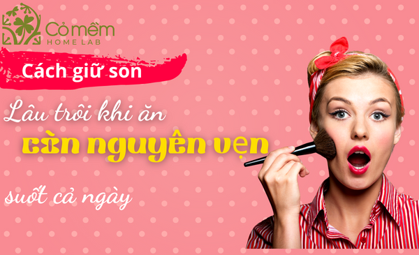 9++Cách giữ son lâu trôi khi ăn thoả sức QUẨY "0 sợ trôi" - Cỏ Mềm