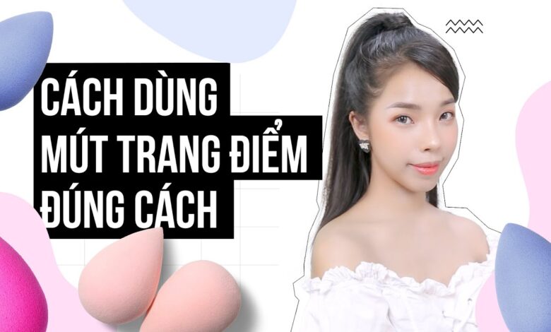 Cách sử dụng mút trang điểm đúng cách để có lớp nền hoàn hảo
