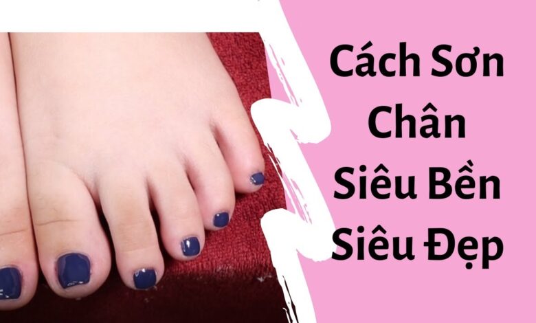 Cách sơn móng chân đẹp tại nhà đơn giản với 6 bước