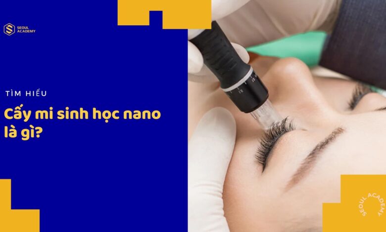 Cấy mi sinh học nano là gì? Những điều chị em cần biết về cấy mi