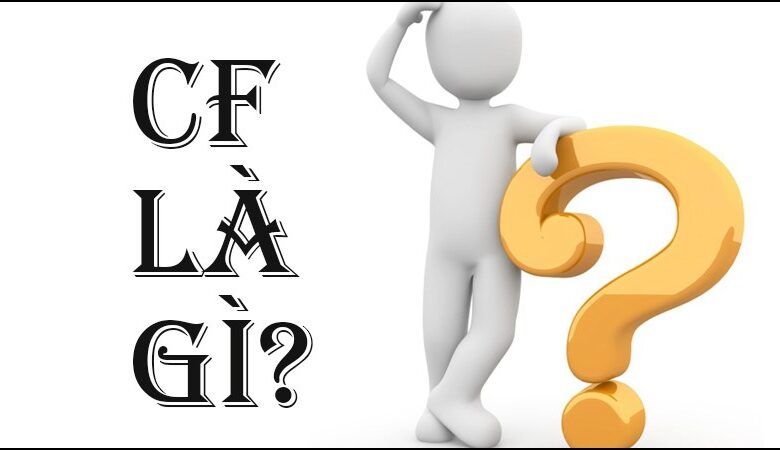CF là gì? Từ viết tắt, ý nghĩa của CF trong game, trên Facebook và nhiều lĩnh vực khác