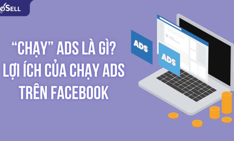 Chạy ads là gì? Lợi ích của việc chạy ads trên Facebook?
