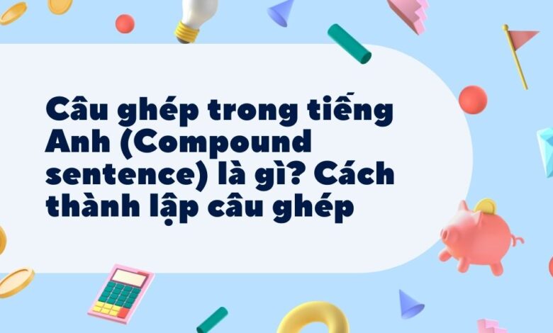 Tất tần tật về câu ghép trong tiếng Anh (Compound sentence)