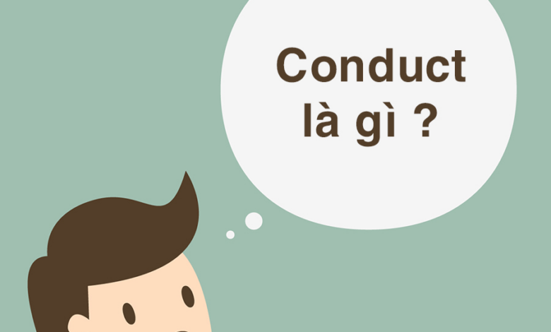 Conduct là gì? Nghĩa của khái niệm trong các trường hợp cụ thể