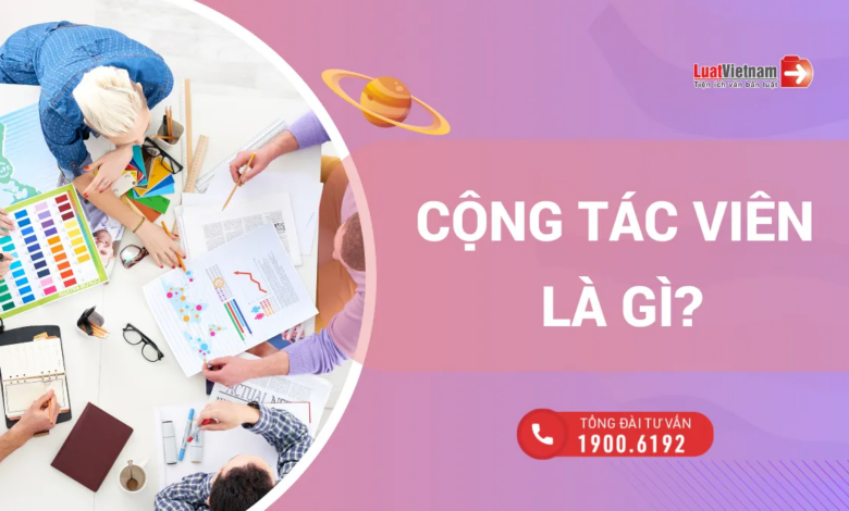 Cộng tác viên là gì? Ký hợp đồng với cộng tác viên cần chú ý gì?