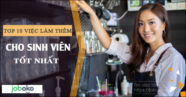 Top 10 việc làm thêm cho sinh viên tốt nhất - Joboko
