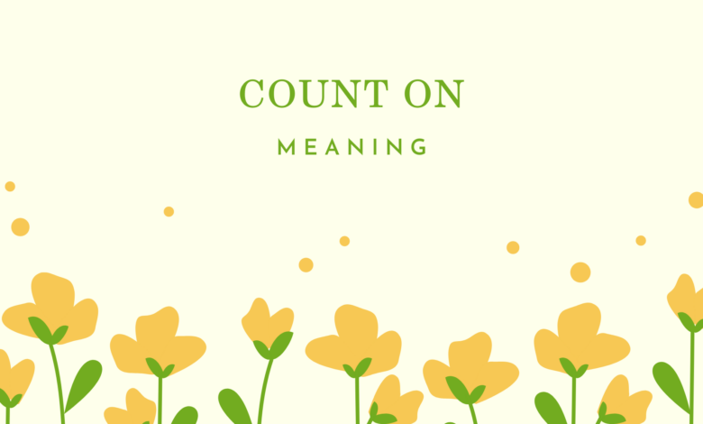 Count On là gì và cấu trúc cụm từ Count On trong câu Tiếng Anh
