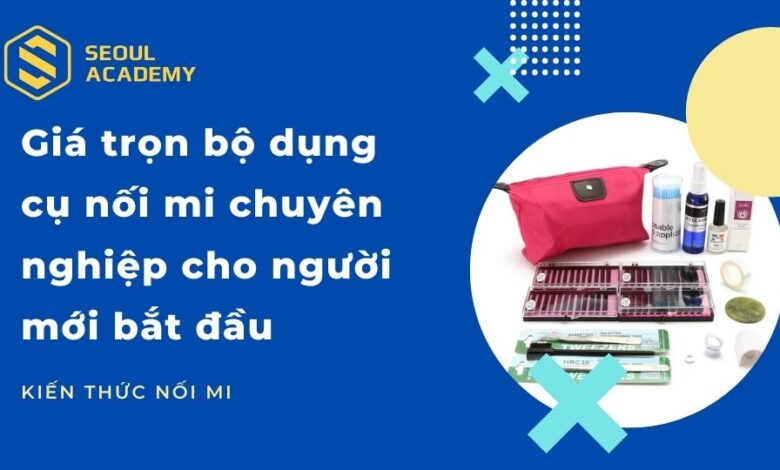 Giá trọn bộ dụng cụ nối mi chuyên nghiệp cho người mới bắt đầu