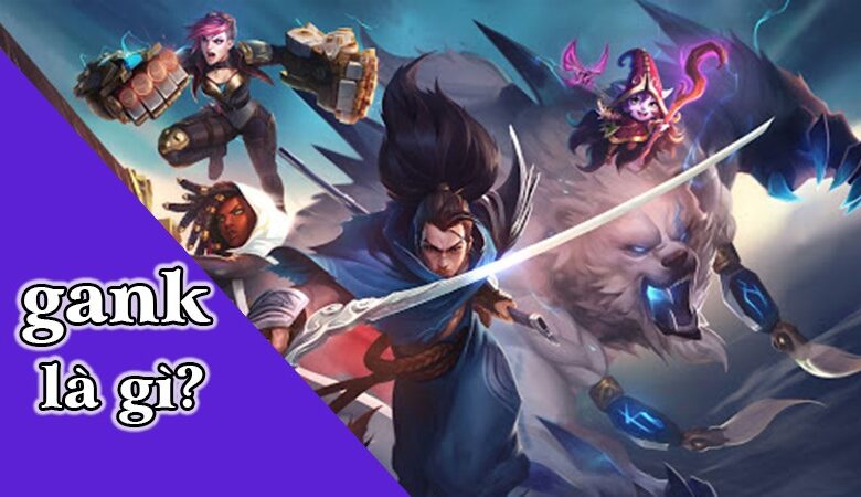 Gank là gì? Ý nghĩa việc gank trong game và đời sống