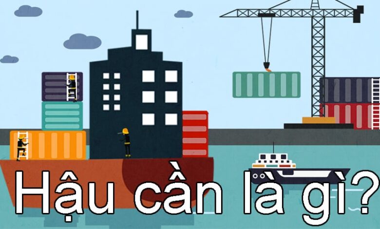 Tìm hiểu Hậu cần là gì và nghề hậu cần là làm gì?