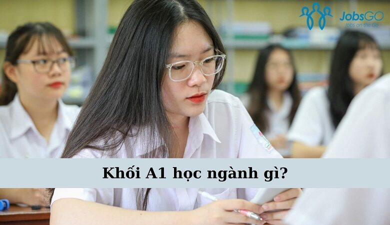 Khối A1 học ngành gì? Top 5 ngành nghề khối A1 nhu cầu tuyển