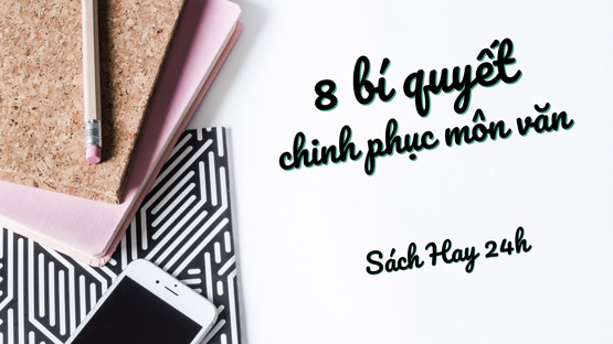8 bí quyết chinh phục và phương pháp học tốt môn ngữ văn