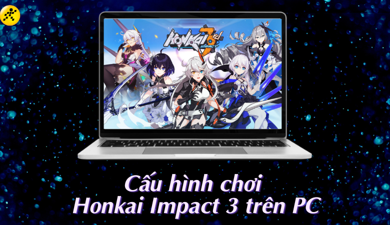 Cấu hình chơi Honkai Impact 3 trên PC, máy tính và cách tải game