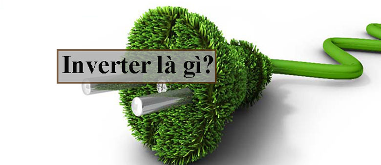 Inverter là gì? Ưu điểm của công nghệ inverter - Điện máy HC