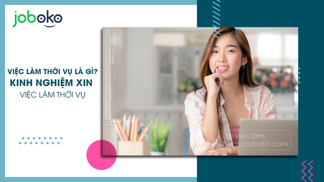 Việc làm thời vụ là gì? Kinh nghiệm xin việc làm thời vụ - Joboko