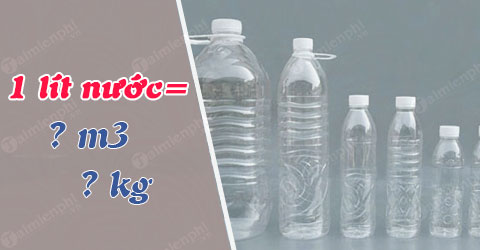 1 lít nước bằng bao nhiêu m3, bao nhiêu kg? - Thủ thuật