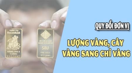 Cách đổi 1 Lượng vàng, cây vàng bằng bao nhiêu chỉ vàng - Thủ thuật