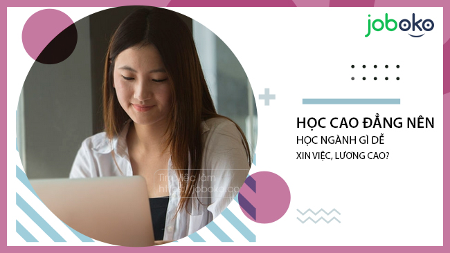 Học Cao đẳng nên học ngành gì dễ xin việc, lương cao? - Joboko