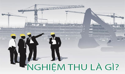 Nghiệm thu là gì? Điều kiện, thủ tục để tiến hành nghiệm thu?