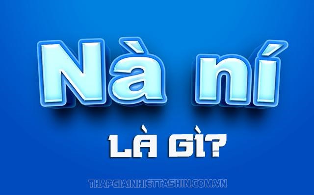 Nà ní nghĩa là gì trên Facebook? Bật mí thông tin bạn chưa biết