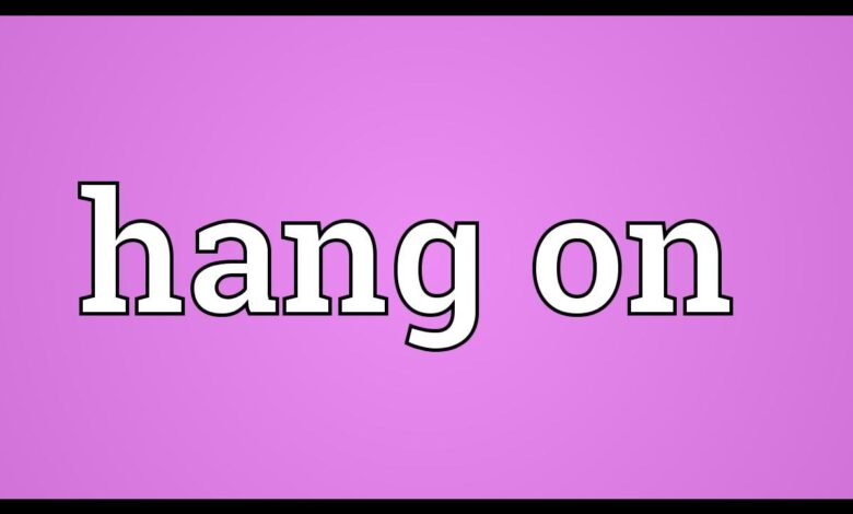 Hang On - Khám phá cấu trúc cụm từ Hang On trong tiếng Anh