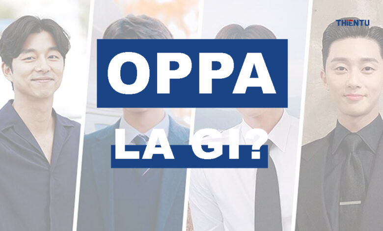 Oppa là gì? Những điều nên và không nên khi dùng "Oppa" - ThienTu