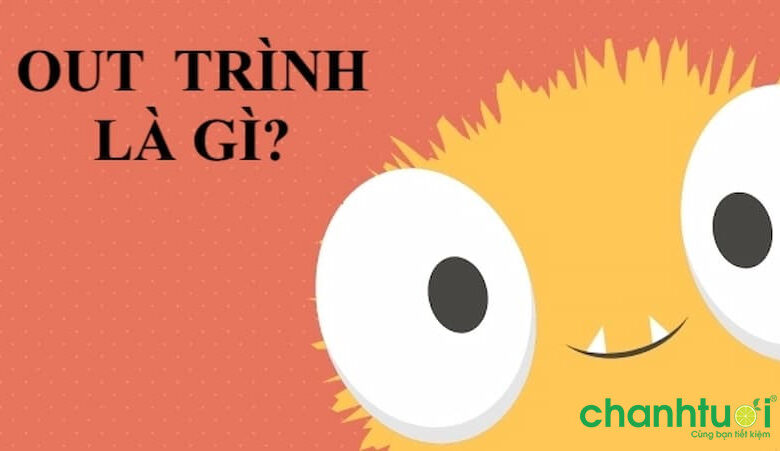 Out trình là gì? Ý nghĩa ao trình trong game, facebook, đá bóng là gì?