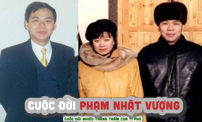 TIỂU SỬ PHẠM NHẬT VƯỢNG LÀ AI ? QUÊ Ở ĐÂU ? SỰ NGHIỆP