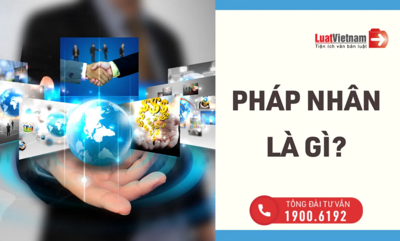 Pháp nhân là gì? Điều kiện để được công nhận là pháp nhân?