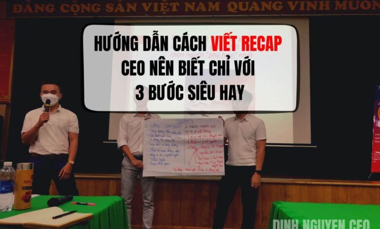 CÁCH VIẾT RECAP CHỈ VỚI 3 BƯỚC MÀ CEO NÊN BIẾT