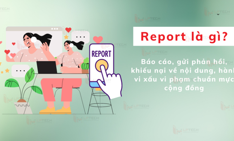 Report là gì? Những điều cần biết khi sử dụng report trên mạng xã hội